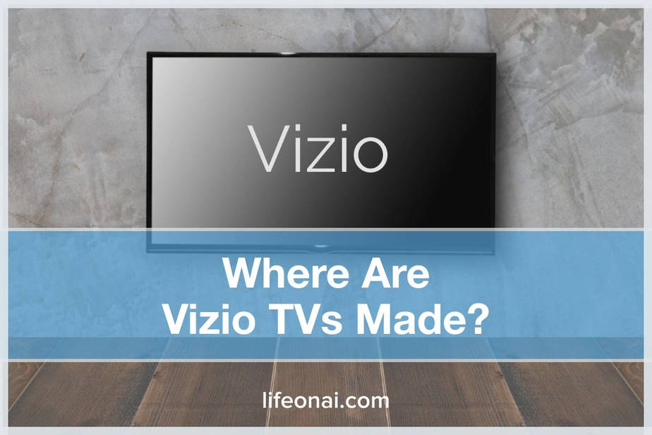 Where Are Vizio TVs Made? Life on AI