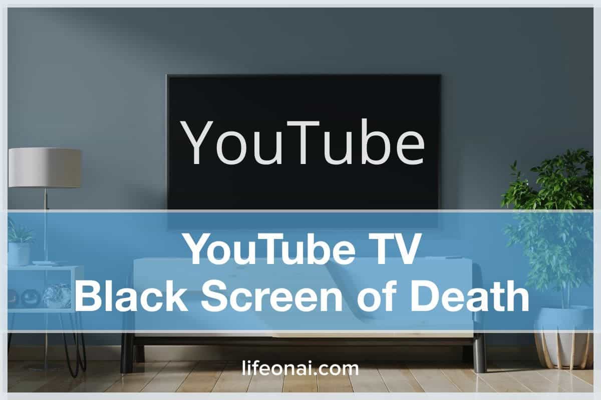 YouTube TV Black Screen of Death (16 Fixes) Life on AI